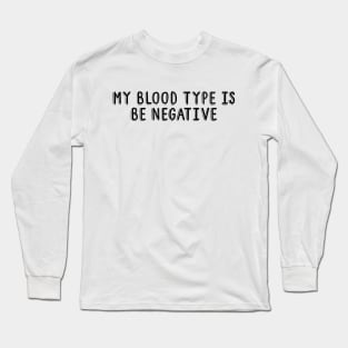 My Blood Type is Be Negative Long Sleeve T-Shirt